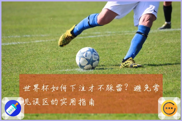 世界杯如何下注才不踩雷？避免常见误区的实用指南